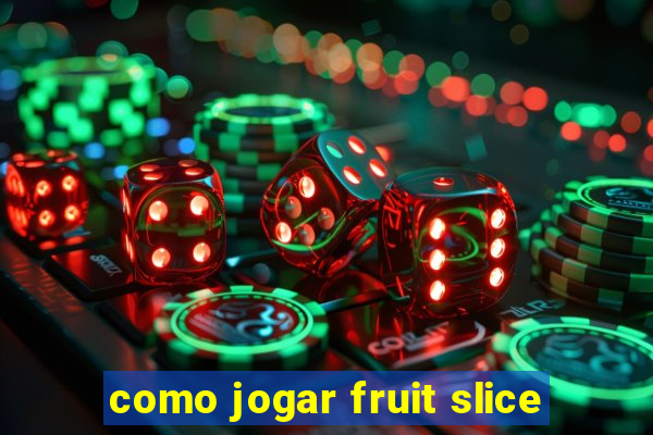 como jogar fruit slice